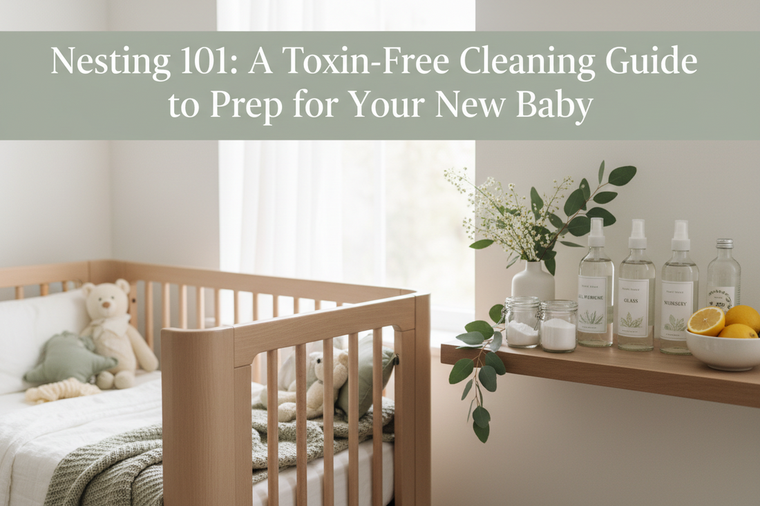 Nesting 101: A Toxin-Free Cleaning Guide to Prep for Your New Baby